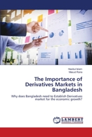 The Importance of Derivatives Markets in Bangladesh: Why does Bangladesh need to Establish Derivatives market for the economic growth? 6203581720 Book Cover