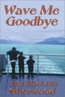 Wave Me Goodbye 1591293243 Book Cover