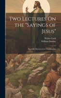 Two Lectures On the "Sayings of Jesus": Recently Discovered at Oxyrhynchus 1020730234 Book Cover