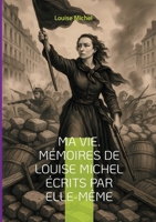 Ma Vie. Mémoires de Louise Michel écrits par elle-même: Le témoignage d'une révolutionnaire anarchiste et féministe engagée dans la Commune de Paris (French Edition) 2810629897 Book Cover