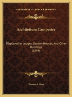 Architettura Campestre: Displayed In Lodges, Garden-Houses, And Other Buildings 1161017925 Book Cover