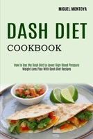 Dash Diet Cookbook: Weight Loss Plan With Dash Diet Recipes (How to Use the Dash Diet to Lower High Blood Pressure) 1990169600 Book Cover