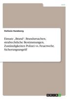 Einsatz "Brand. Brandursachen, strafrechtliche Bestimmungen, Zuständigkeiten Polizei vs. Feuerwehr, Sicherungsangriff 3668250499 Book Cover
