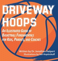 Driveway Hoops: An Illustrated Guide to Basketball Fundamentals for Kids, Parents, and Coaches B0BF8V86S3 Book Cover