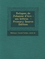 Les Reliques de Jehanne d'Arc: Ses Lettres (Classic Reprint) 1018591982 Book Cover