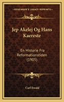 Jep Akelej Og Hans Kaereste: En Historie Fra Reformationstiden (1905) 1160738785 Book Cover