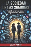 La sociedad de las sombras.: Cuando la verdad es más peligrosa que la mentira. (Spanish Edition) B0GTW8GL8N Book Cover