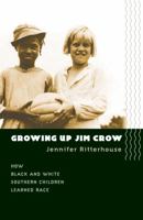 Growing Up Jim Crow: How Black and White Southern Children Learned Race 0807856843 Book Cover