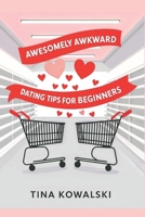Awesomely Awkward Dating Tips for Beginners 1974040054 Book Cover