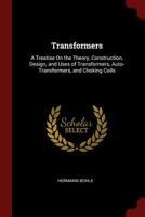 Transformers: A Treatise on the Theory, Construction, Design, and Uses of Transformers, Auto-Transformers, and Choking Coils - Prima 1016995024 Book Cover
