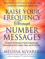 Raise Your Frequency Through Number Messages: Awaken to the Meaning of Number Sequences and Synchronicities from Animals, Nature, and the Universe 1596111518 Book Cover