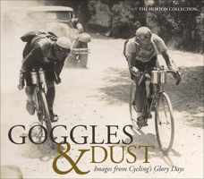 Goggles & Dust: Images from Cycling's Glory Days 1937715299 Book Cover