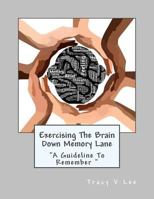 Exercising The Brain Down Memory Lane: "A Guideline To Remember" 1729729916 Book Cover