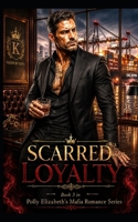 Scarred Loyalty - Book 3 in Polly Elizabeth's Mafia Romance Series: A scarred mafia enforcer. A runaway mafia princess. One dockside betrayal that ... powerful mafia families, & dangerous men) B0H35WT3XB Book Cover