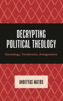 Decrypting Political Theology: Genealogy, Trends, Antagonisms (Decrypting Power and Coloniality: Philosophical Perspectives from and through the Global South) 1666978655 Book Cover