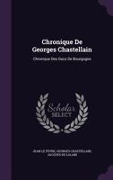 Chronique De Georges Chastellain: Chronique Des Ducs De Bourgogne 1021272728 Book Cover