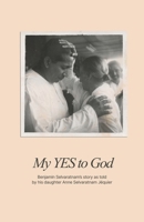 My YES to God: Benjamin Selvaratnam's story as told by his daughter Anne Selvaratnam Jéquier B0CLJLQ42W Book Cover