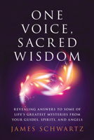 One Voice, Sacred Wisdom: Revealing Answers to Some of Life's Greatest Mysteries from Your Guides, Spirits, and Angels 1632651033 Book Cover