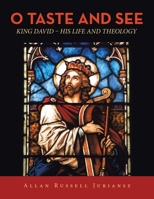 O Taste and See: King David - His Life and Theology 1663225931 Book Cover
