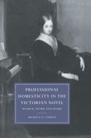 Professional Domesticity in the Victorian Novel: Women, Work and Home (Cambridge Studies in Nineteenth-Century Literature and Culture)