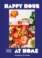 Happy Hour at Home: 100 Recipes for Snacks, Finger Foods, and Drinks for Easy Entertaining B0GRJB7BDG Book Cover
