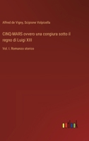 CINQ-MARS ovvero una congiura sotto il regno di Luigi XIII: Vol. I. Romanzo storico (Italian Edition) 3385081343 Book Cover