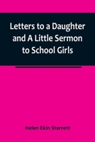 Letters to a Daughter and A Little Sermon to School Girls 9356783098 Book Cover