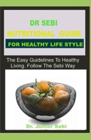 DR SEBI NUTRITIONAL GUIDE FOR HEALTHY LIFESTYLE: The Easy Guidelines to Healthy Living. Follow The Sebi Way 1712212044 Book Cover