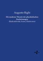 Die Moderne Theorie Der Physikalischen Erscheinungen: Radioaktivit�t, Ionen, Elektronen (Classic Reprint) 3737212260 Book Cover