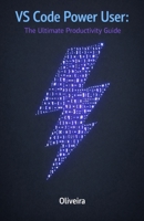 VS Code Power User: The Ultimate Productivity Guide: Master Shortcuts, Extensions, and Advanced Settings to Code at the Speed of Thought (Code Quality & Craftsmanship) B0GP6YK1ZY Book Cover