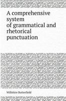 A Comprehensive System of Grammatical and Rhetorical Punctuation 5518417985 Book Cover