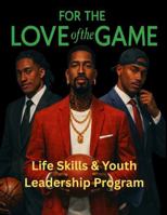 FOR THE LOVE OF THE GAME LIFE SKILLS & YOUTH LEADERSHIP PROGRAM 1735917265 Book Cover
