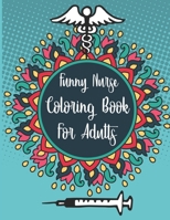 Funny Nurse Coloring Book For Adults: Funny Adult Coloring Book for Registered Nurses, Nurse Practitioners and Nursing Students for Stress Relief and Relaxation B08KJ4LR7T Book Cover