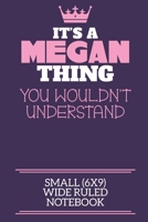 It's A Megan Thing You Wouldn't Understand Small (6x9) Wide Ruled Notebook: A cute notebook or notepad to write in for any book lovers, doodle writers and budding authors! 1709902183 Book Cover