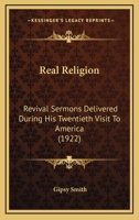 Real Religion; Revival Sermons Delivered During his Twentieth Visit to America 0548771707 Book Cover