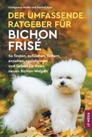 Der Umfassende Ratgeber Für Bichon Frisé: So Finden, Aufziehen, Füttern, Erziehen, Sozialisieren und Lieben Sie Ihren Neuen Bichon-Welpen (German Edition) 1961846195 Book Cover