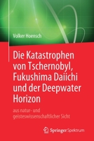 Die Katastrophen Von Tschernobyl, Fukushima Daiichi und der Deepwater Horizon Aus Natur- und Geisteswissenschaftlicher Sicht 3662594471 Book Cover