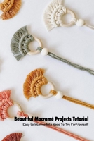 Beautiful Macramé Projects Tutorial: Easy to Intermediate Ideas To Try For Yourself: Macramé and How to Make B0948JWQWC Book Cover