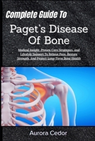Complete Guide To Paget’s Disease Of Bone: Medical Insight, Proven Care Strategies, And Lifestyle Support To Relieve Pain, Restore Strength, And Protect Long-Term Bone Health B0H197WLQV Book Cover