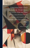Erkenntnis und Logik. Vortrag gehalten in der Philosophischen Gesellschaft zu Wien, 20. Dezember 1912. (German Edition) 1020205288 Book Cover