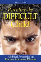 Parenting the Difficult Child: A Biblical Perspective on Reactive Attachment Disorder 098504313X Book Cover