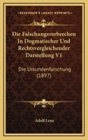 Die Falschungsverbrechen In Dogmatischer Und Rechtsvergleichender Darstellung V1: Die Urkundenfalschung (1897) 1168427479 Book Cover