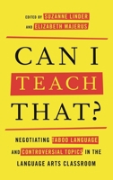 Can I Teach That?: Negotiating Taboo Language and Controversial Topics in the Language Arts Classroom 1475814771 Book Cover