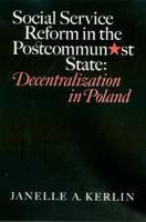 Social Service Reform in the Postcommunist State: Decentralization In Poland (Eugenia and Hugh M. Stewart '26 Series on Eastern Europe) 1585444170 Book Cover