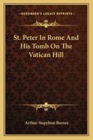 St. Peter In Rome And His Tomb On The Vatican Hill 124785969X Book Cover