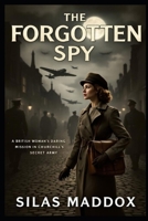 THE FORGOTTEN SPY: A British Woman’s Daring Mission in Churchill’s Secret Army B0FMK6BVTB Book Cover