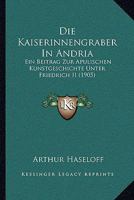 Die Kaiserinnengraber In Andria: Ein Beitrag Zur Apulischen Kunstgeschichte Unter Friedrich II (1905) 1168339618 Book Cover