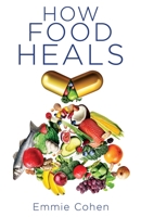 How Food Heals: A Look into Food as Medicine for Our Physical and Mental Health 1636769411 Book Cover