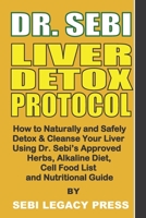Dr. Sebi Liver Detox Protocol: How to Naturally and Safely Detox & Cleanse Your Liver Using Dr. Sebi’s Approved Herbs, Alkaline Diet, Cell Food List and Nutritional Guide 1659019095 Book Cover