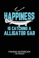 Happiness Is Catching A Alligator Gar Fishing Notebook 120 Pages: 6"x 9'' Lined Paperback Alligator Gar Fish-ing Freshwater Game Fly Journal ... Planner Notepad Log-Book Paper Sheets School 167875773X Book Cover